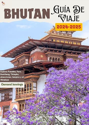 Bhutan Guía de Viaje 2024-2025: Explore Punakha, Paro, Bumthang, Thimphu, atracciones, templos y el Himalaya (Spanish Edition)