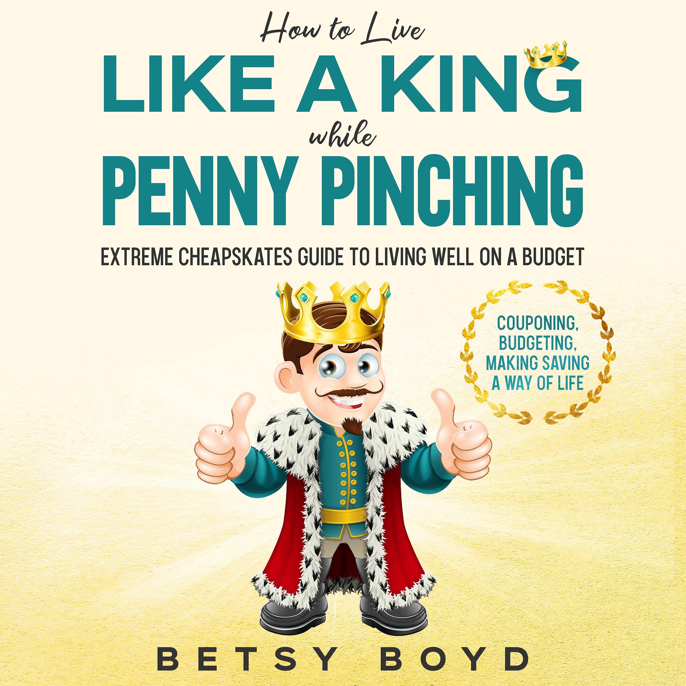 How to Live Like a King While Penny Pinching