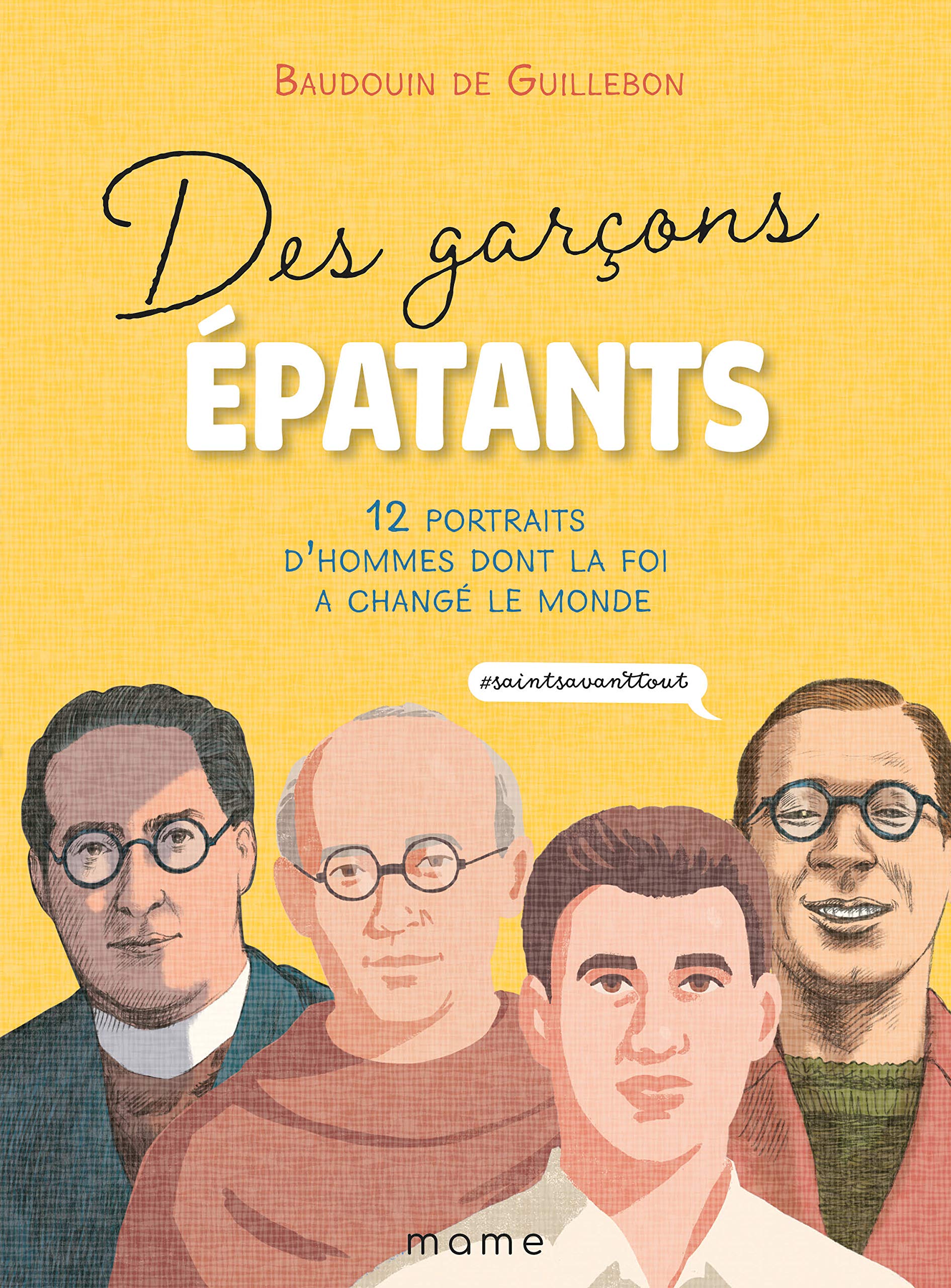 Des garçons épatants: 12 portraits d'hommes dont la foi a changé le monde #saintsavanttout