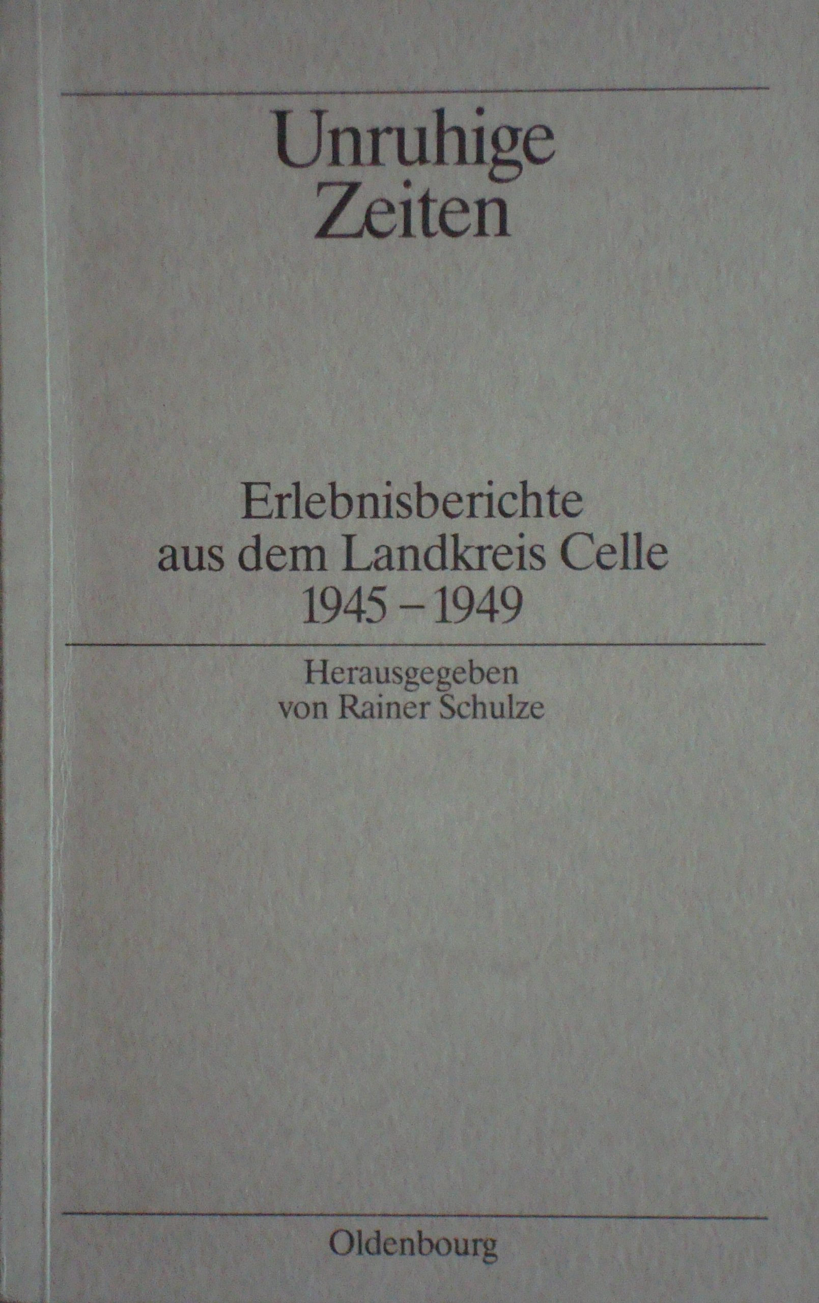Unruhige Zeiten: Erlebnisbericht aus dem Landkreis Celle 1945-1949