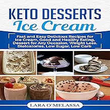 Keto Desserts Ice Cream: Fast and Easy Delicius Recipes for Ice Cream, Good and Healthy Eating, Dessert for Any Occasion, Weight Loss, Dietcalories, Low Sugar, Low Carb