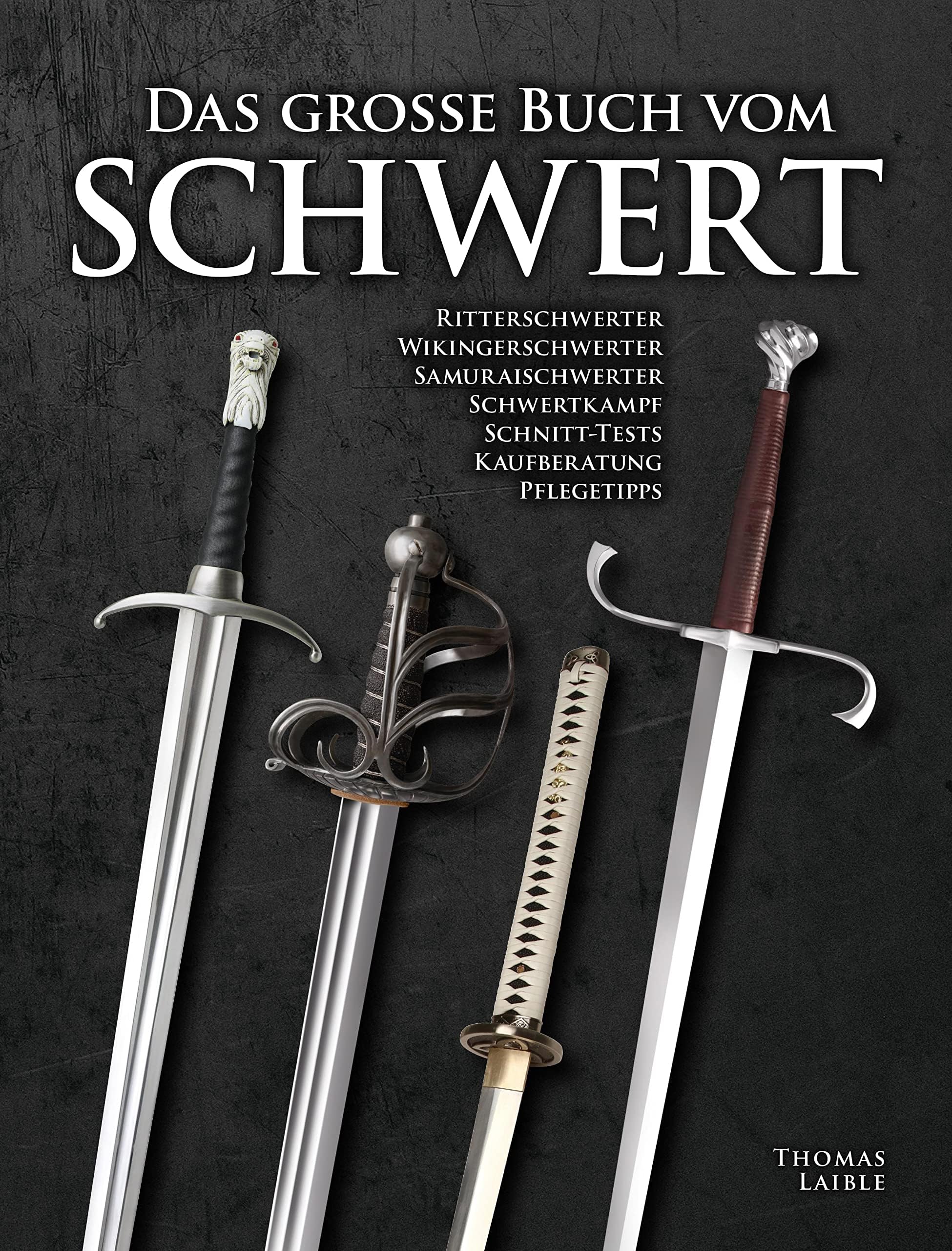 Das Grosse Buch vom Schwert: Ritterschwerter, Wikingerschwerter, Samuraischwerter, Schwertkampf, Schnitt-Tests, Kaufberatung, Pflegetipps