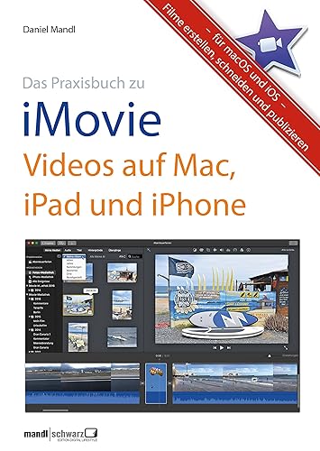 Praxisbuch zu iMovie - Videos auf Mac, iPad und iPhone / für macOS und iOS: Filme erstellen, schneiden und publizieren (German Edition)