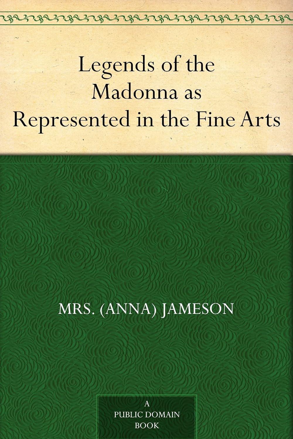 Legends of the Madonna as Represented in the Fine Arts