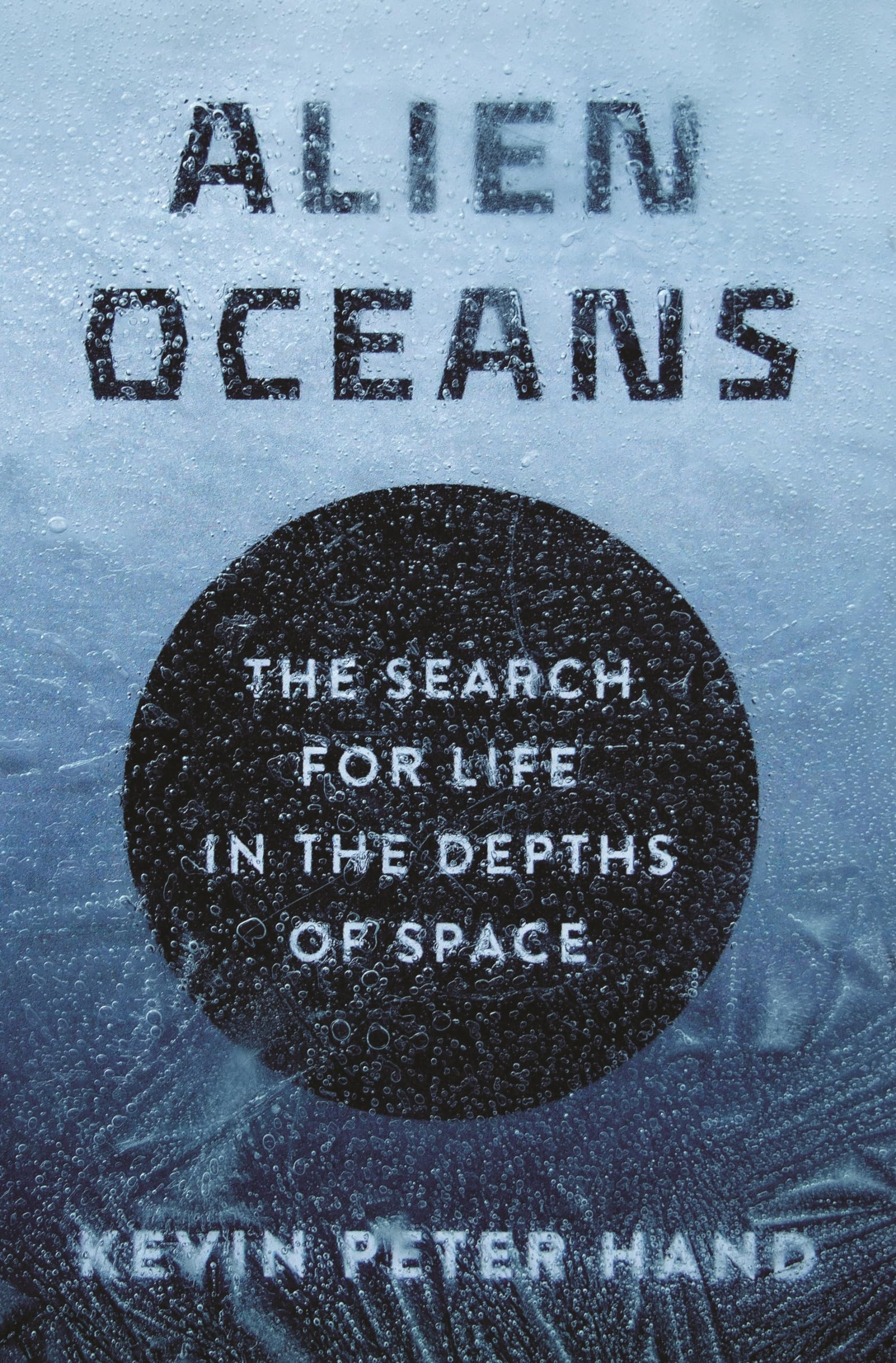 Alien Oceans: The Search for Life in the Depths of Space - Hand, Kevin