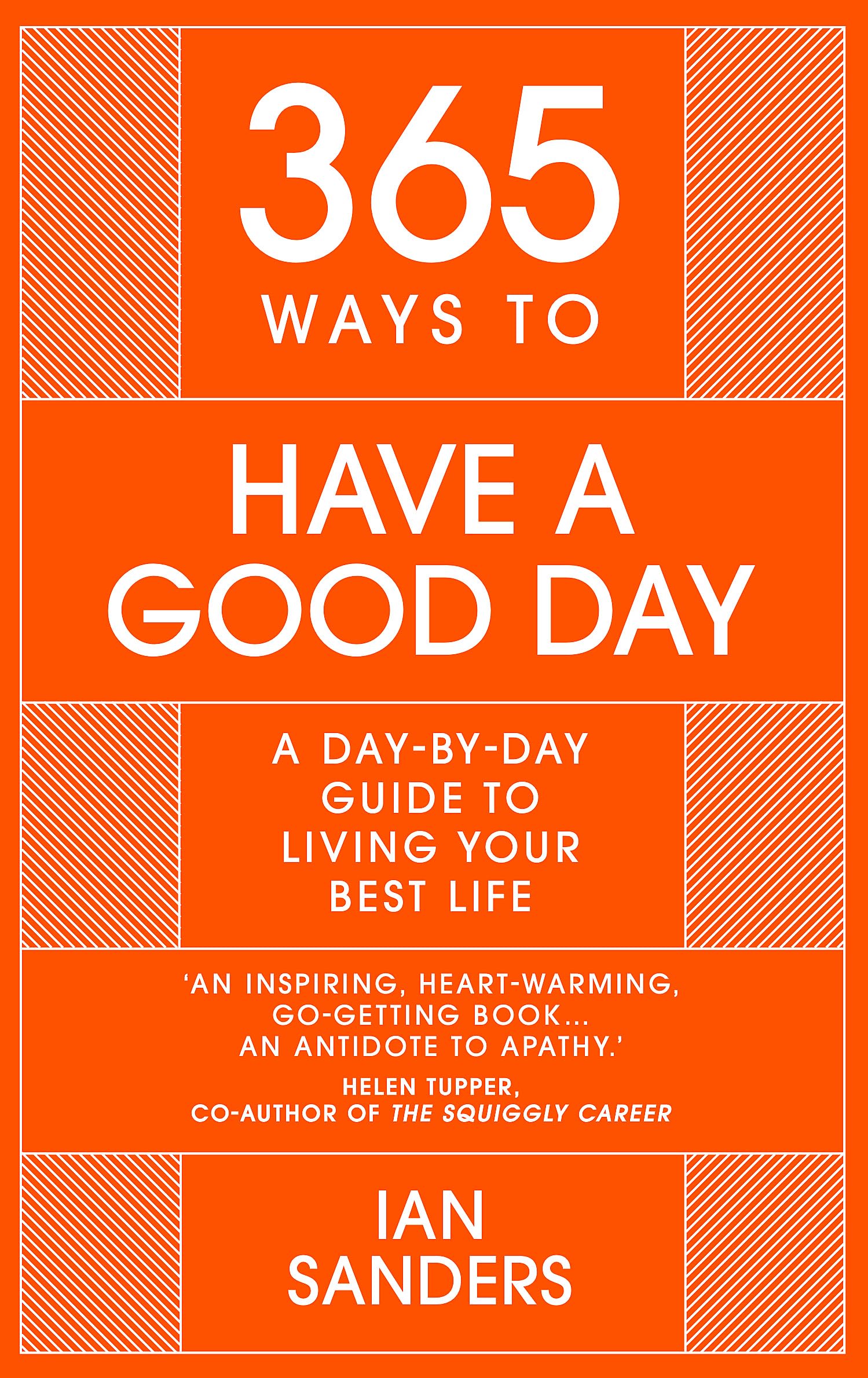 365 WAYS TO HAVE A GOOD DAY: A DAY-BY-DAY GUIDE TO LIVING YOUR BEST LIFE: SEIZE THE DAY - ALL 365 OF: A Day-by-day Guide to Living Your Best Life: THE PERFECT CHRISTMAS STOCKING FILLER (365 Series)