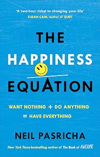 The Happiness Equation: Want Nothing + Do Anything = Have Everything