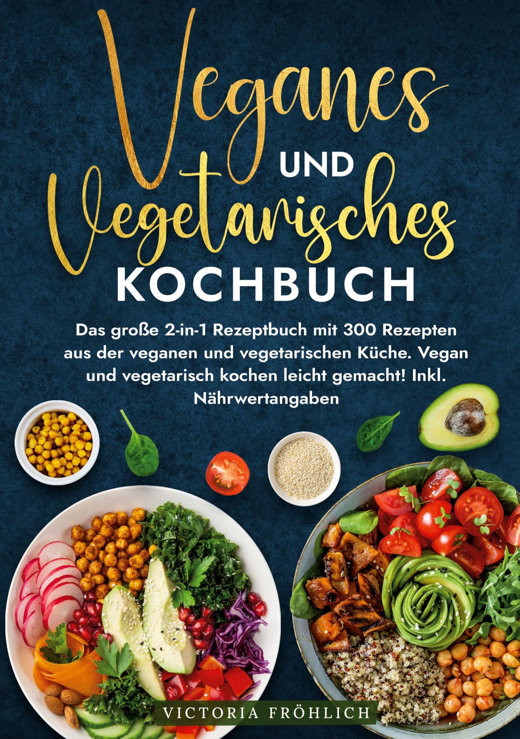 Veganes und Vegetarisches Kochbuch: Das große 2-in-1 Rezeptbuch mit 300 Rezepten aus der veganen und vegetarischen Küche. Vegan und vegetarisch kochen leicht gemacht! Inkl. Nährwertangaben