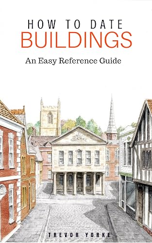 How to Date Buildings: an Illustrated Easy-Reference Guide: An Easy Reference Guide