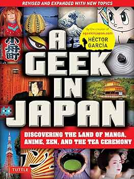 A Geek in Japan: Discovering the Land of Manga, Anime, Zen