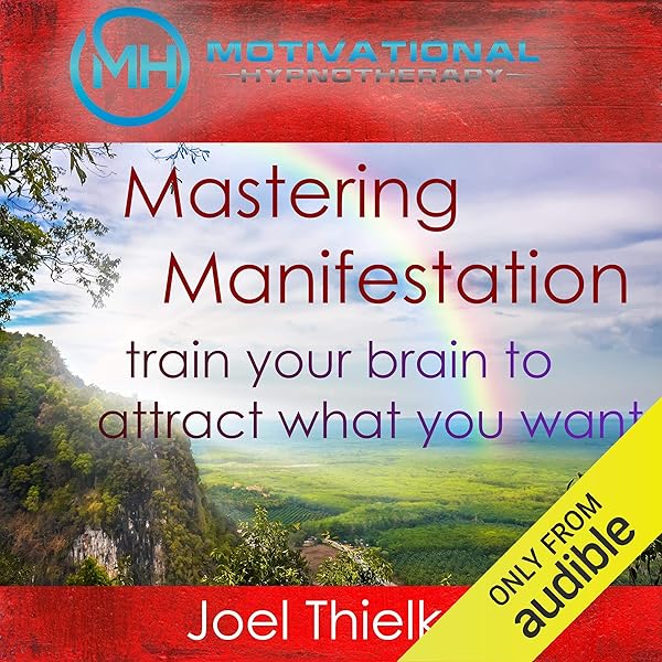 Mastering Manifestation: Train Your Brain to Attract What You Want with Self-Hypnosis and Meditation