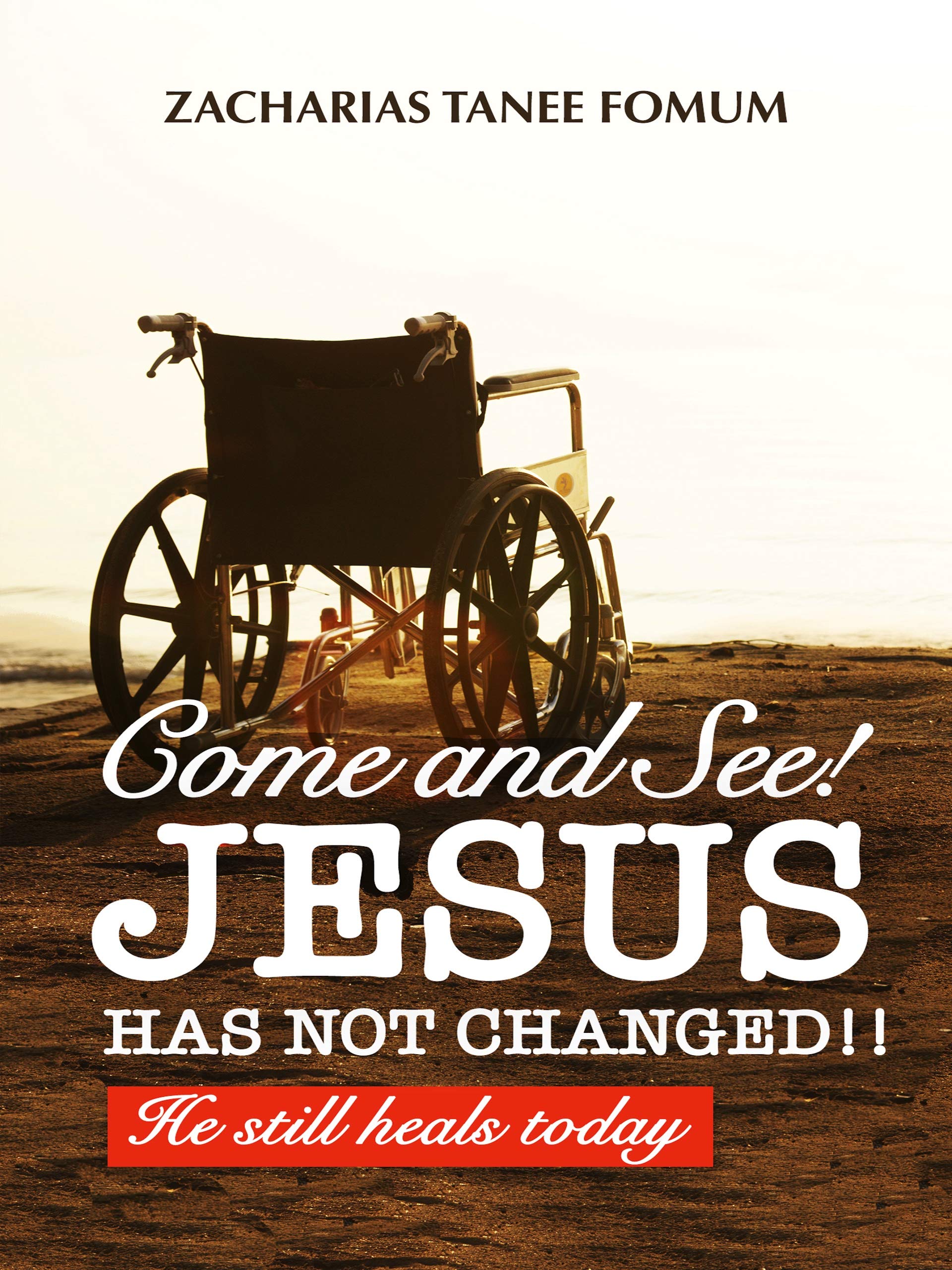 Come and See! Jesus Has Not Changed!!: He Still Heals Today (Jesus Still Heals Today Book 2)
