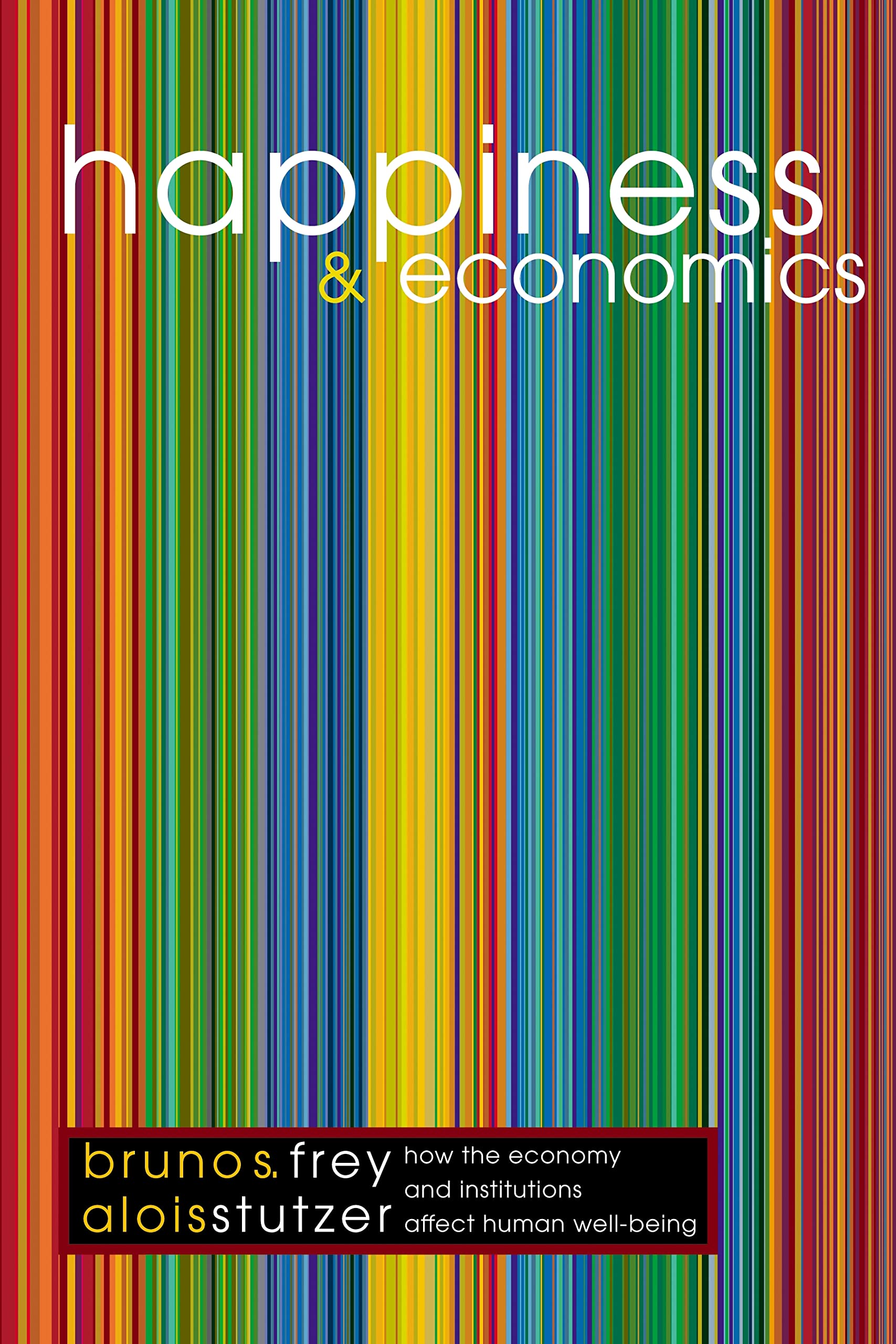 Happiness and Economics: How the Economy and Institutions Affect Human Well-Being. (Princeton Paperbacks)