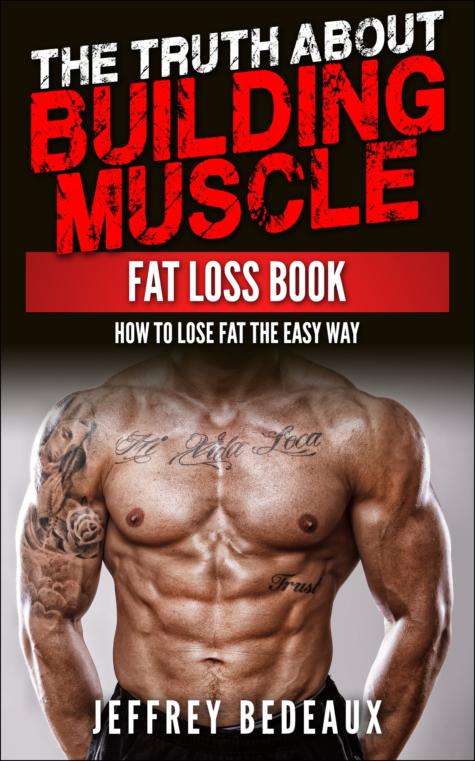 The Truth About Building Muscle Fat Loss Book: How to Lose Fat the Easy Way