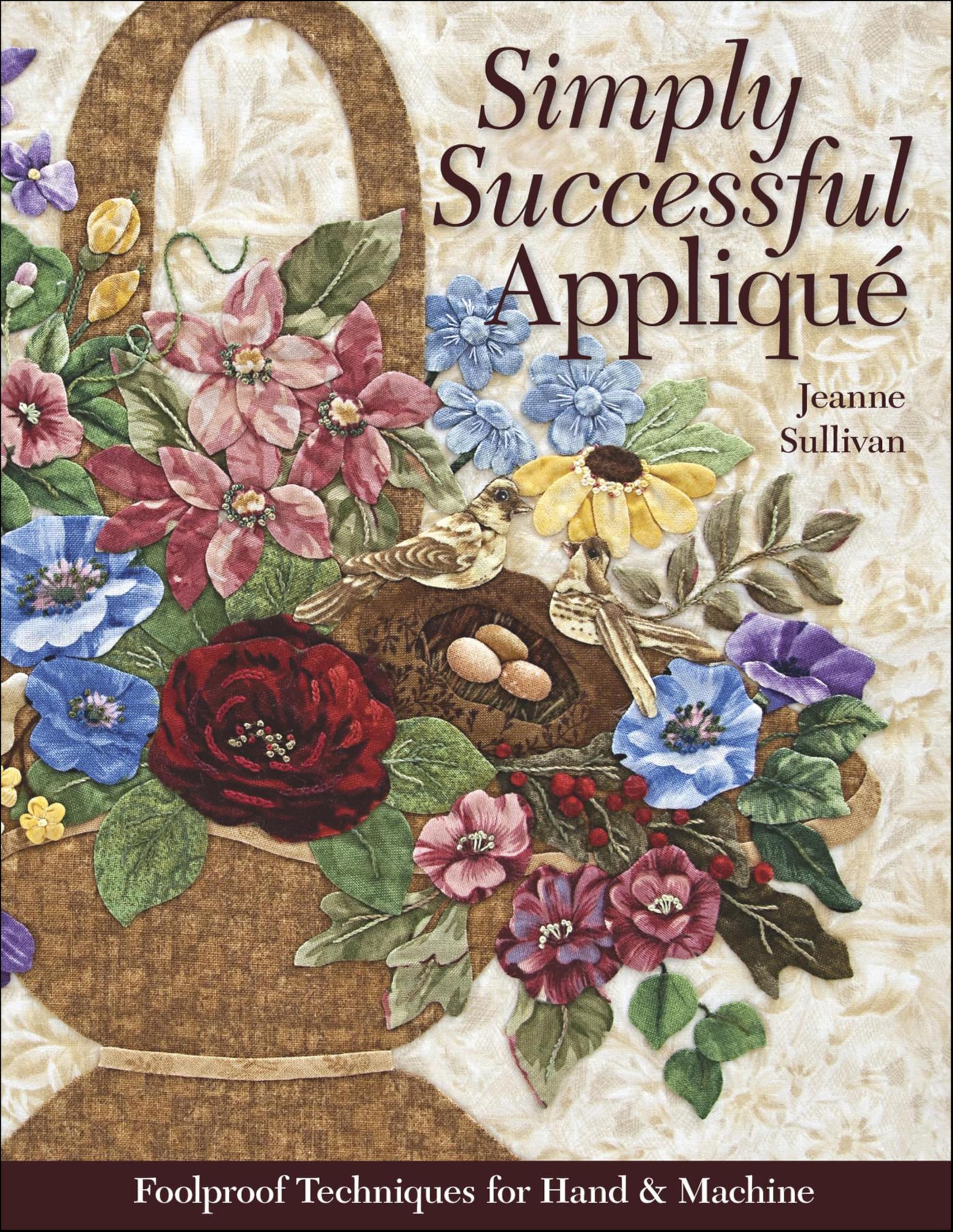 Simply Successful Appliqué: Foolproof Techniques For Hand & Machine
