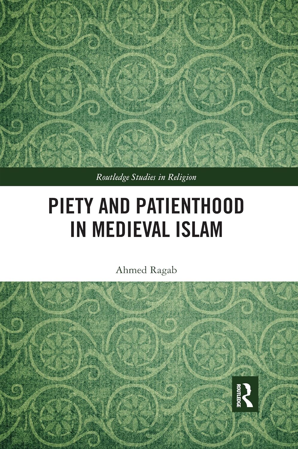 Piety and Patienthood in Medieval Islam (Routledge Studies in Religion)      1st Edition