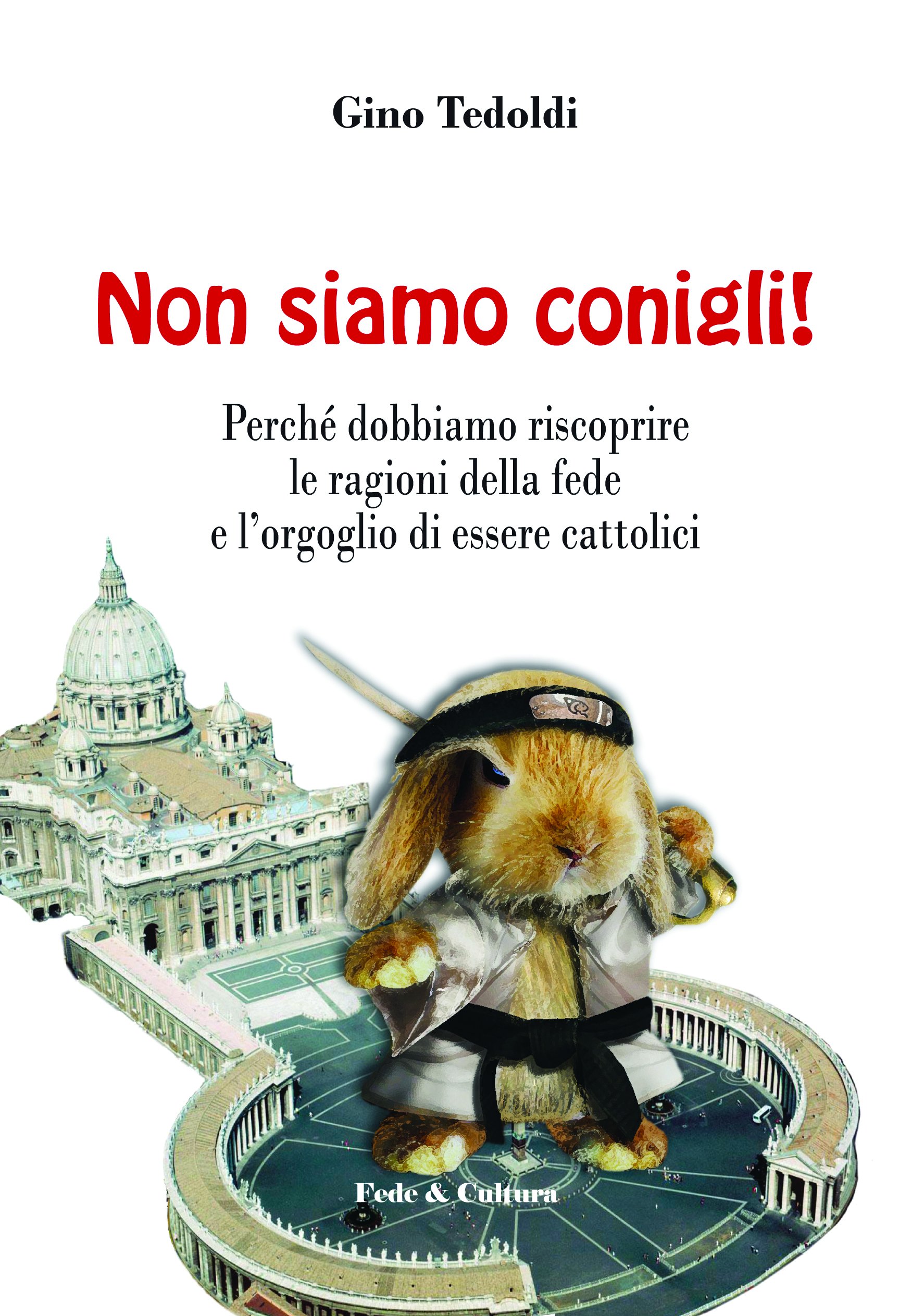 Non siamo conigli!: Perché dobbiamo riscoprire le ragioni della fede e l’orgoglio di essere cattolici (Collana Spirituale)