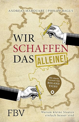 Wir schaffen das - alleine!: Warum kleine Staaten einfach besser sind. Mit einem Vorwort von Roland Tichy