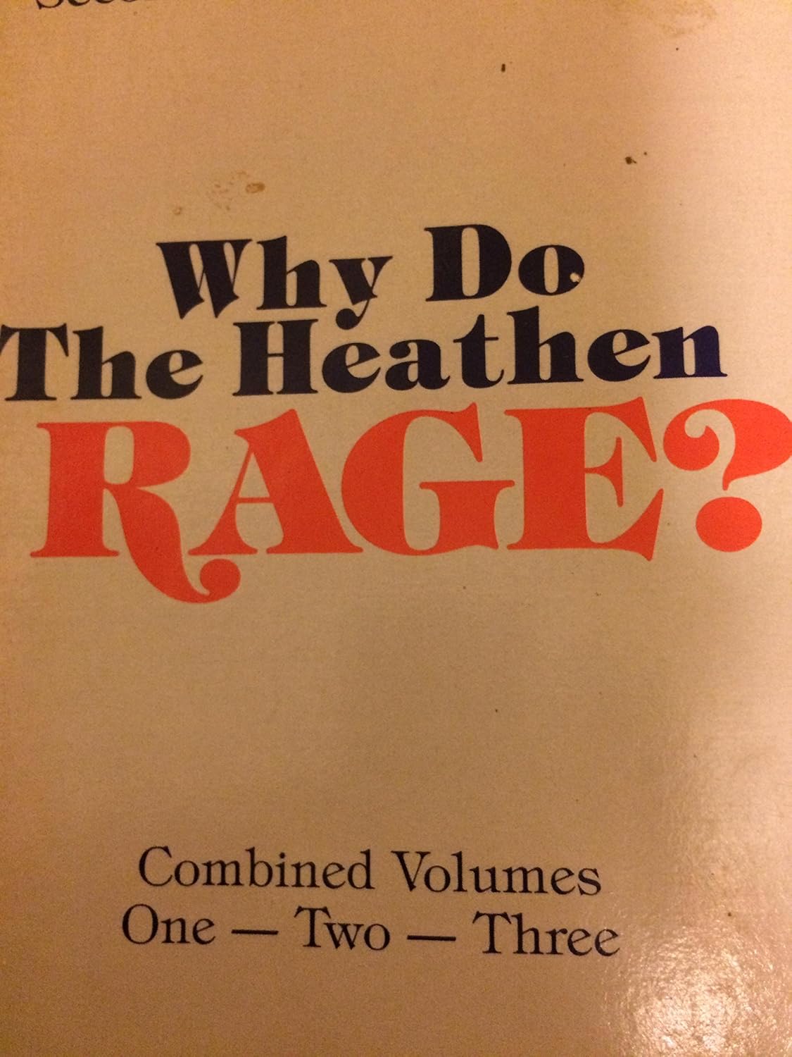 Why Do the Heathen Rage? (COMBINED VOLUMES ONE-TWO-THREE): unknown ...
