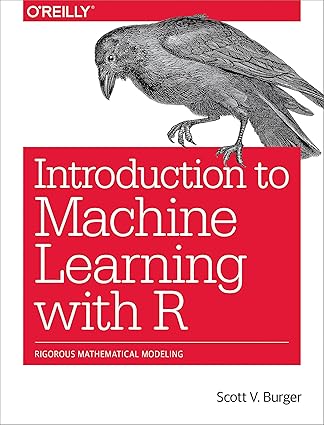 Introduction to Machine Learning with R: Rigorous Mathematical Analysis ...