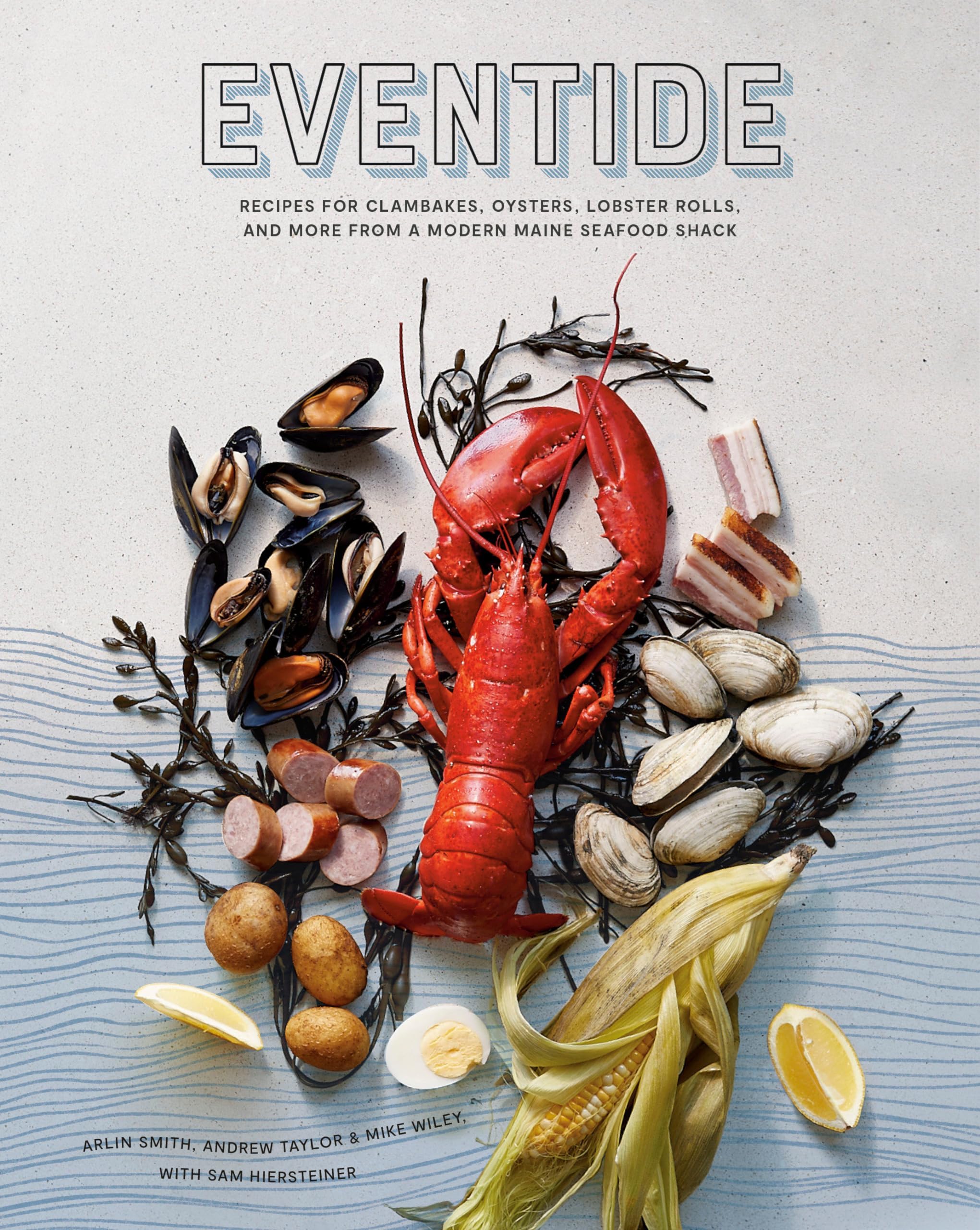 Eventide: Recipes for Clambakes, Oysters, Lobster Rolls, and More from a Modern Maine Seafood Shack Hardcover – June 2, 2020