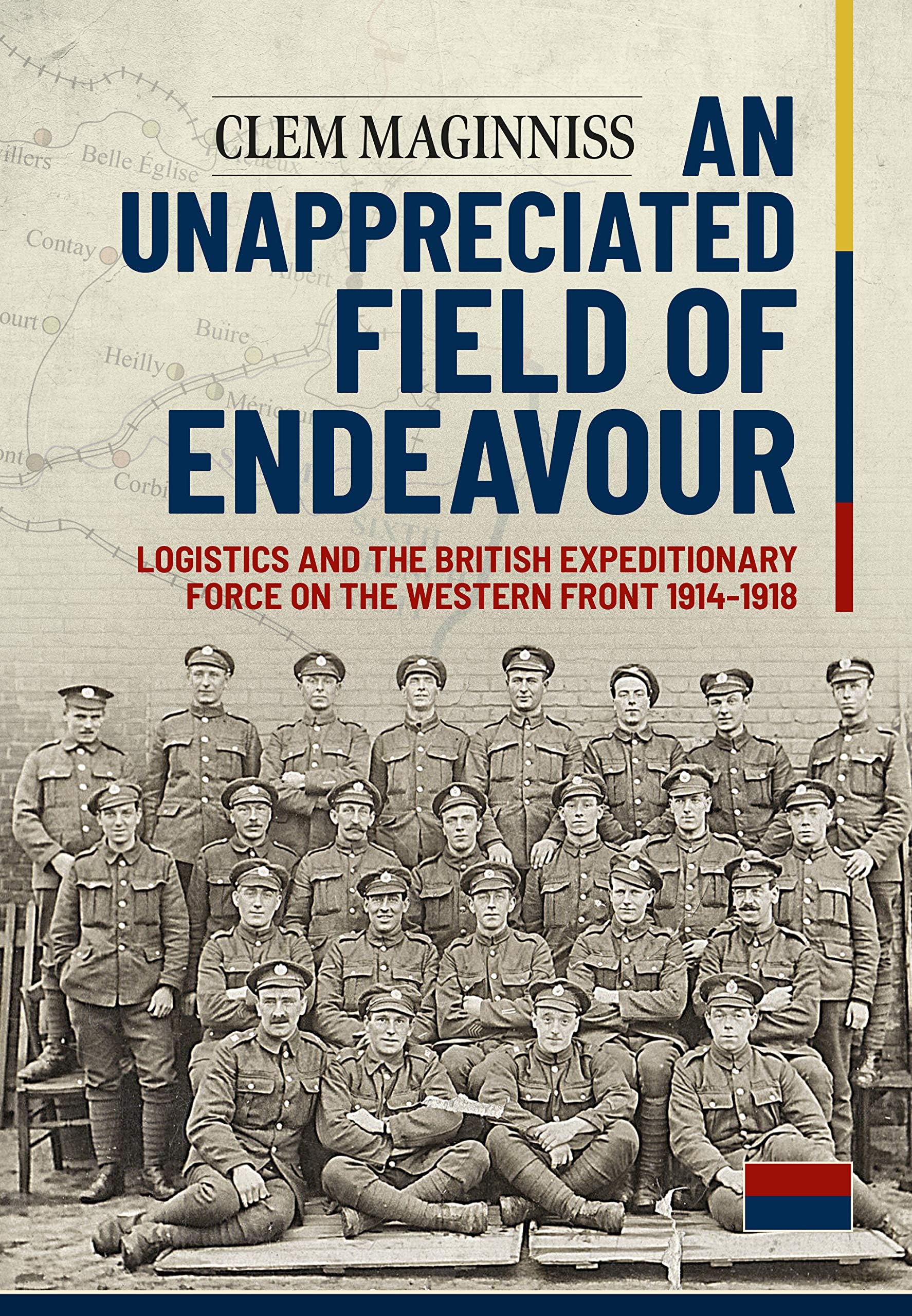 An Unappreciated Field of Endeavour: Logistics and the British Expeditionary Force on the Western Front 1914-1918