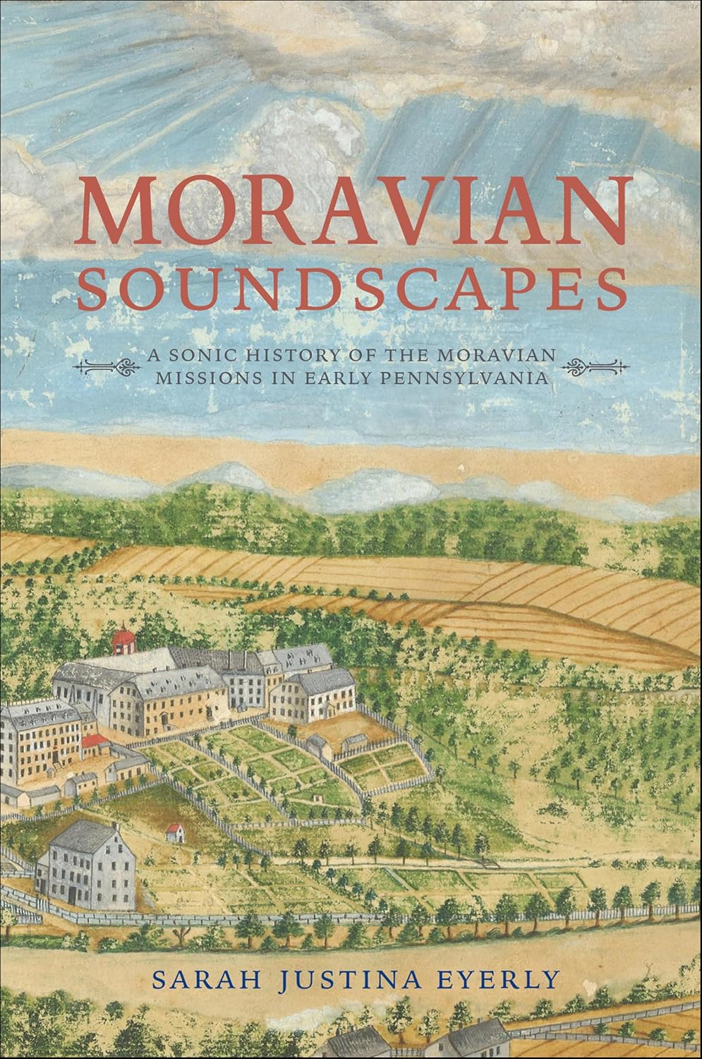 Moravian Soundscapes: A Sonic History of the Moravian Missions in Early Pennsylvania (Music, Nature, Place)