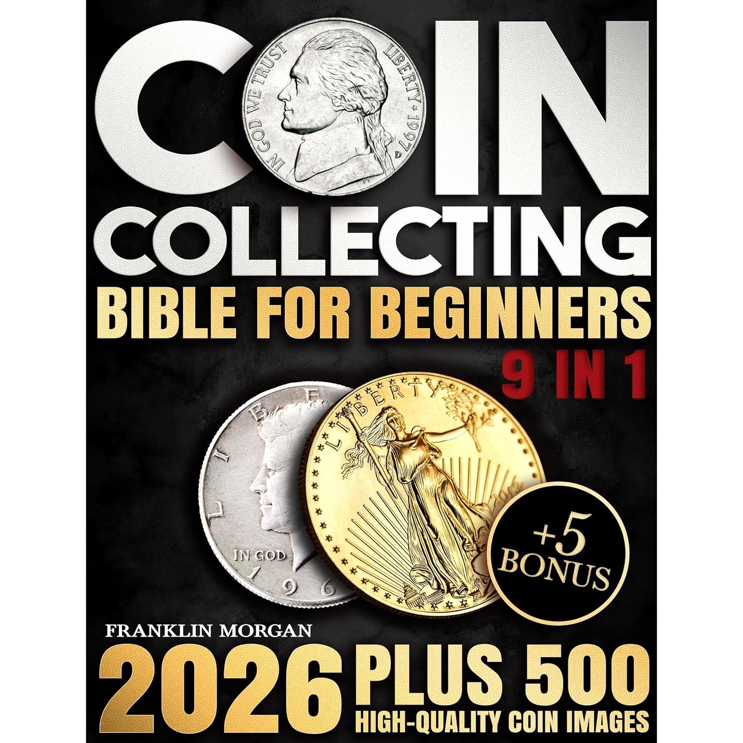 Coin Collecting Bible for Beginners: A Proven, Step-by-Step System to Build a Valuable Collection, Avoid Costly Mistakes, and Finally Understand What Your Coins Are Really Worth
