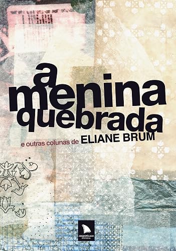 A menina quebrada: E outras colunas de Eliane Brum