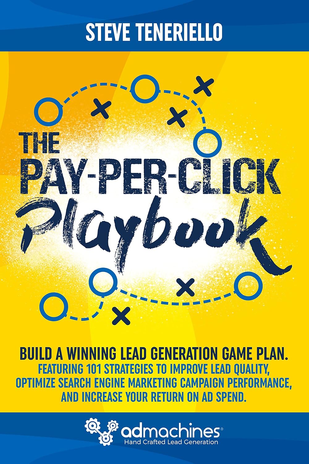 The Pay-Per-Click Playbook: Build a Winning Lead Generation Game Plan: Featuring 101 Strategies to Improve Lead Quality, Optimize Search Engine Marketing Campaign Performance, and Increase Your ROI.