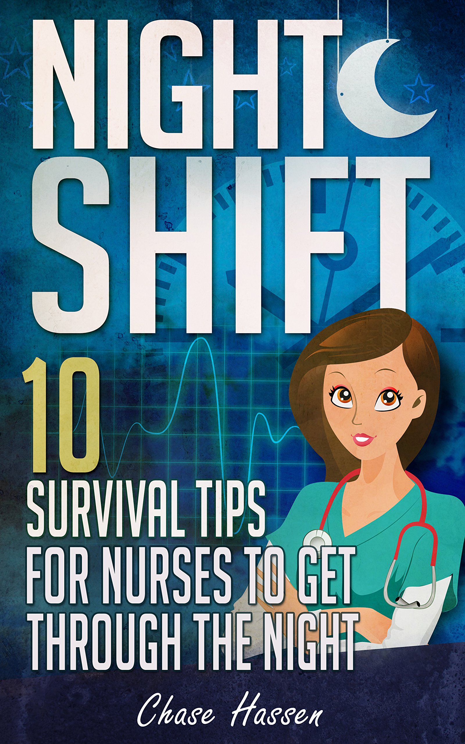 Night Shift: 10 Survival Tips for Nurses to Get Through the Night! (Licensed Practical Nurse, Registered Nurse, Certified Nursing Assistant, Nurse Practitioner, ... Nursing Scrubs, Nurse Anesthetist Book 1)