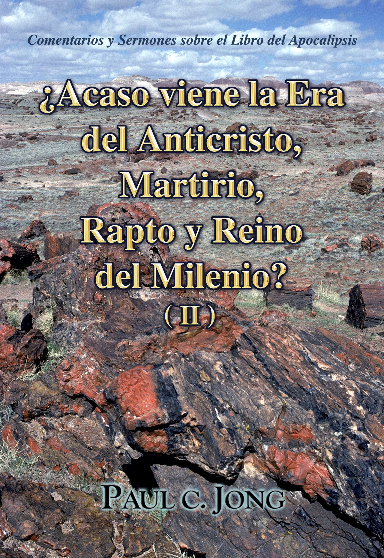 ¿Acaso viene la Era del Anticristo, Martirio, Rapto y Reino del Milenio? (II) - Comentarios y Sermones sobre el Libro del Apocalipsis Paul C. Jong