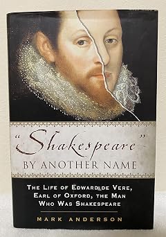 Shakespeare By Another Name A Biography Of Edward De Vere, Earl Of Oxford, The Man Who Was Shakespeare