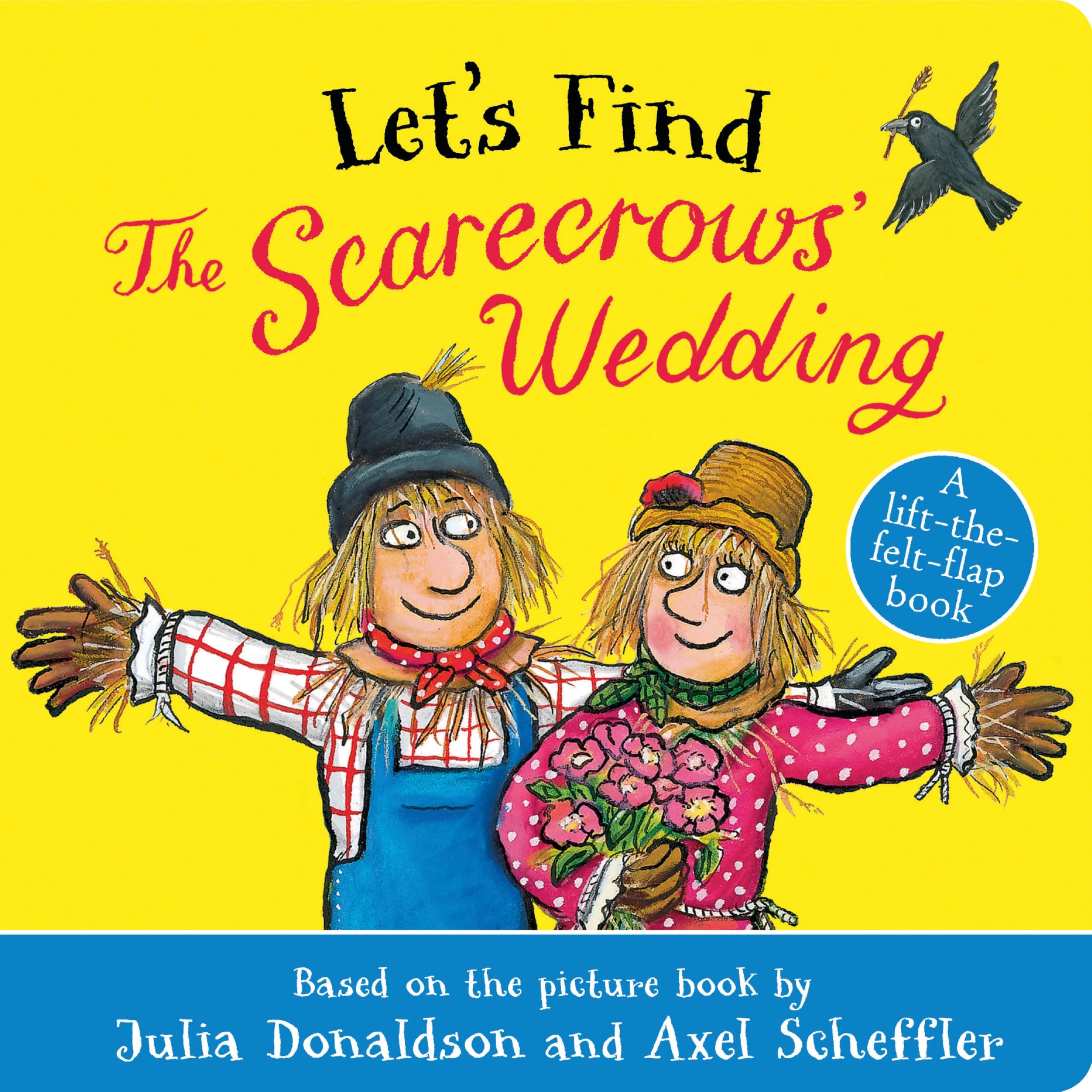 Let's Find The Scarecrows' Wedding: A lift-the-felt-flap board book from superstar duo Julia Donaldson and Axel Scheffler!