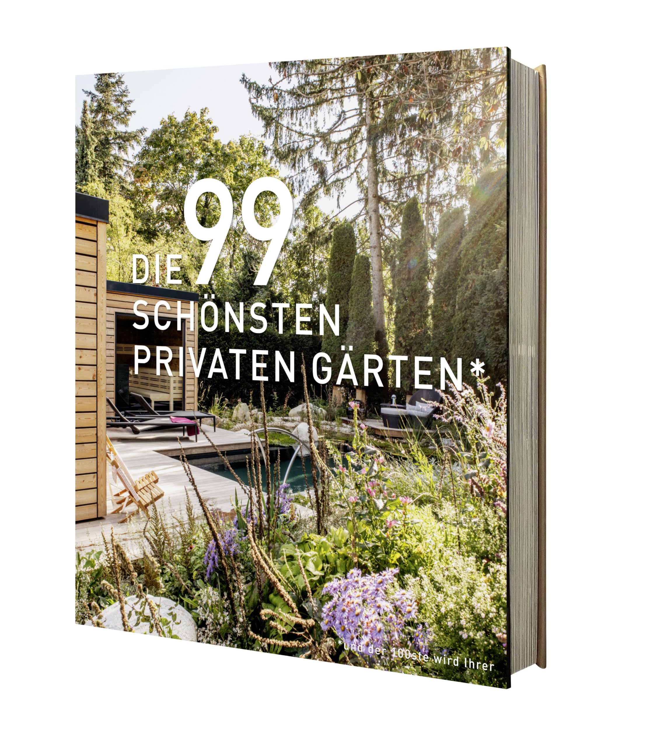 DIE 99 SCHÖNSTEN PRIVATEN GÄRTEN (und der 100ste wird Ihrer): Ein Bildband mit exklusiven Gartenanlagen aus aller Welt. Designideen und Inspirationen für Ihre Gartengestaltung