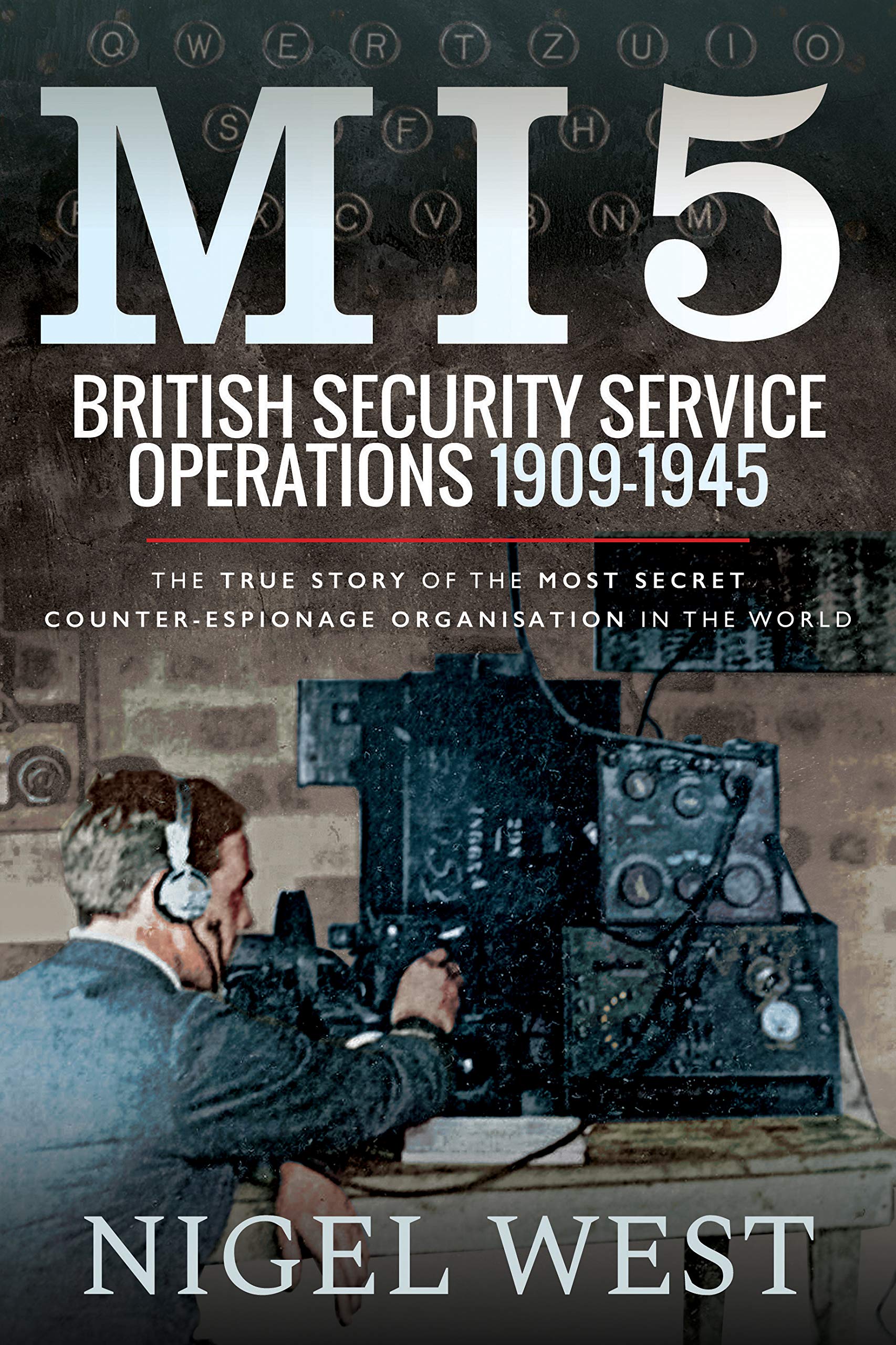 MI5: British Security Service Operations, 1909 1945: The True Story of the Most Secret counter-espionage Organisation in the World