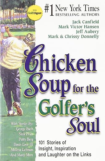 Chicken Soup for the Golfer's Soul: 101 Stories of Insights, Inspiration and Laughter on the Links (Chicken Soup for the Soul)
