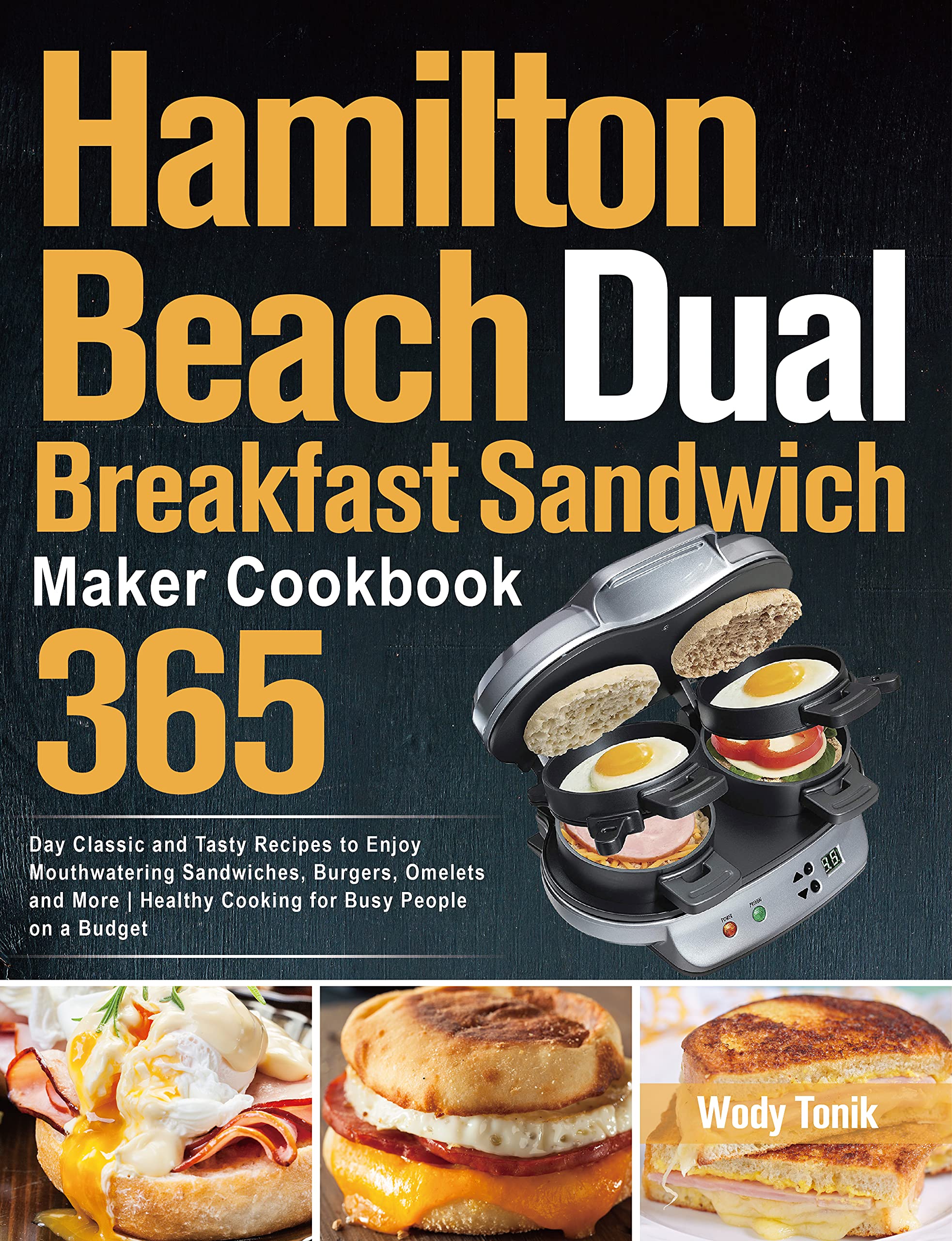 Hamilton Beach Dual Breakfast Sandwich Maker Cookbook : 365-Day Classic and Tasty Recipes to Enjoy Mouthwatering Sandwiches, Burgers, Omelets and More | Healthy Cooking for Busy People on a Budget