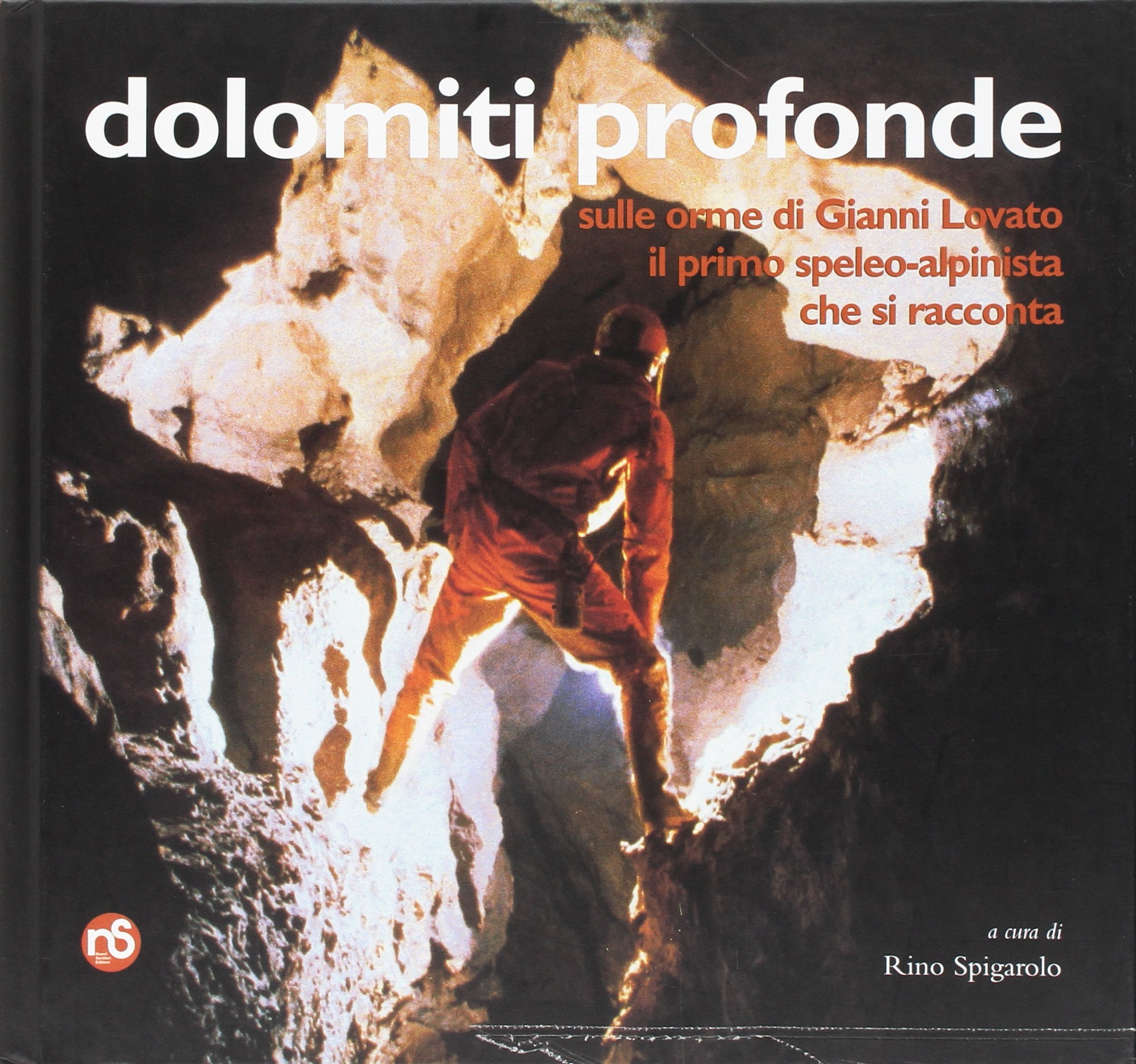 Dolomiti profonde. Sulle orme di Gianni Lovato il primo speleo-alpinista che si racconta