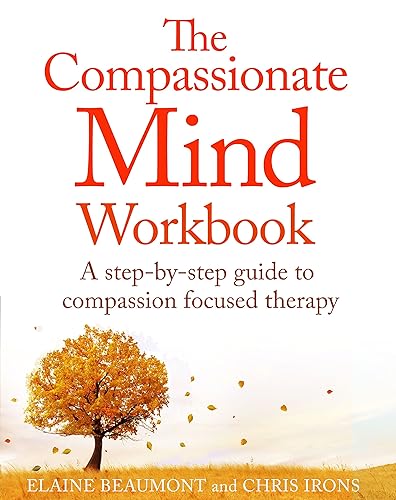 The Compassionate Mind Workbook A step-by-step guide to developing your compassionate self