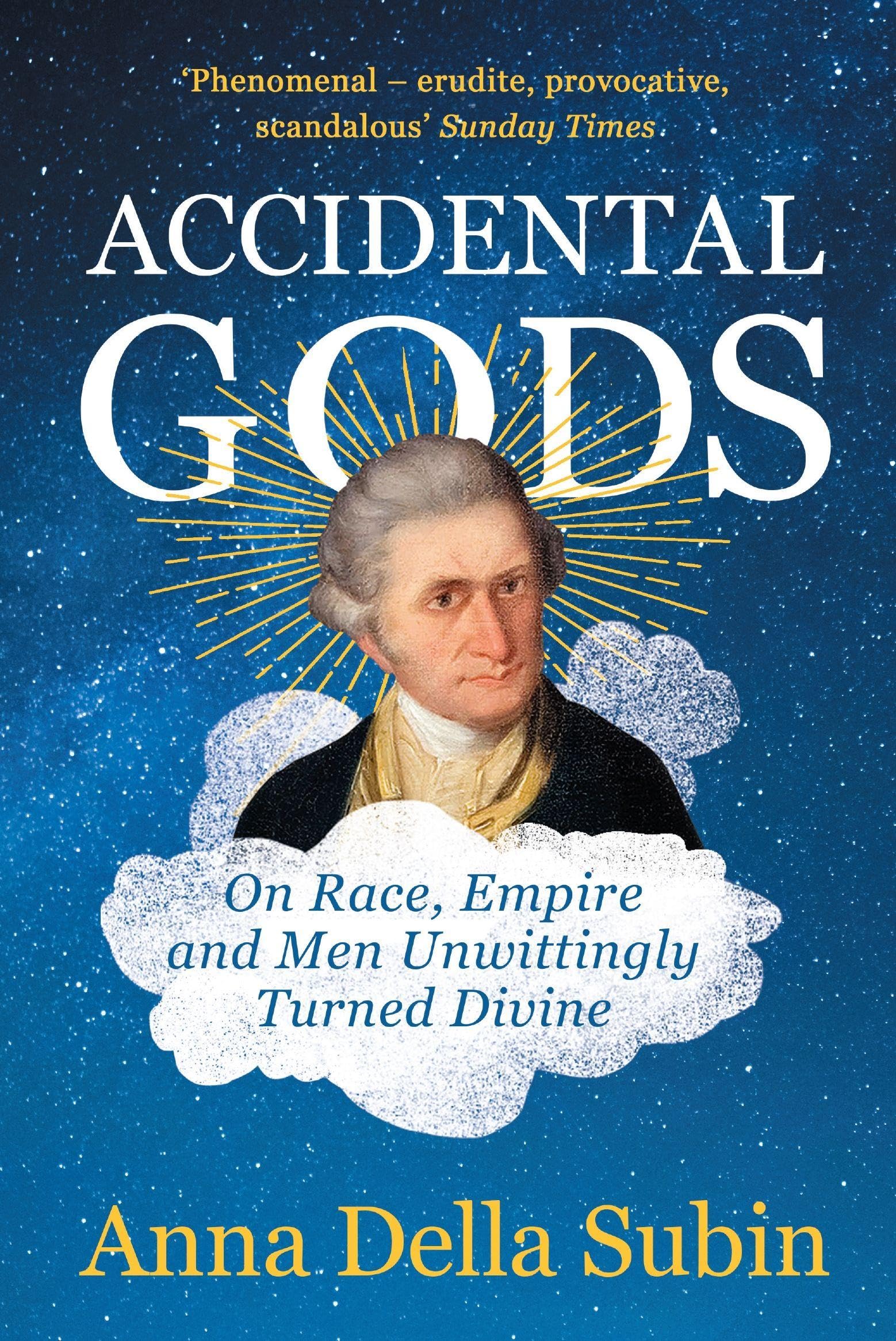 Accidental Gods On Race, Empire and Men Unwittingly Turned Divine