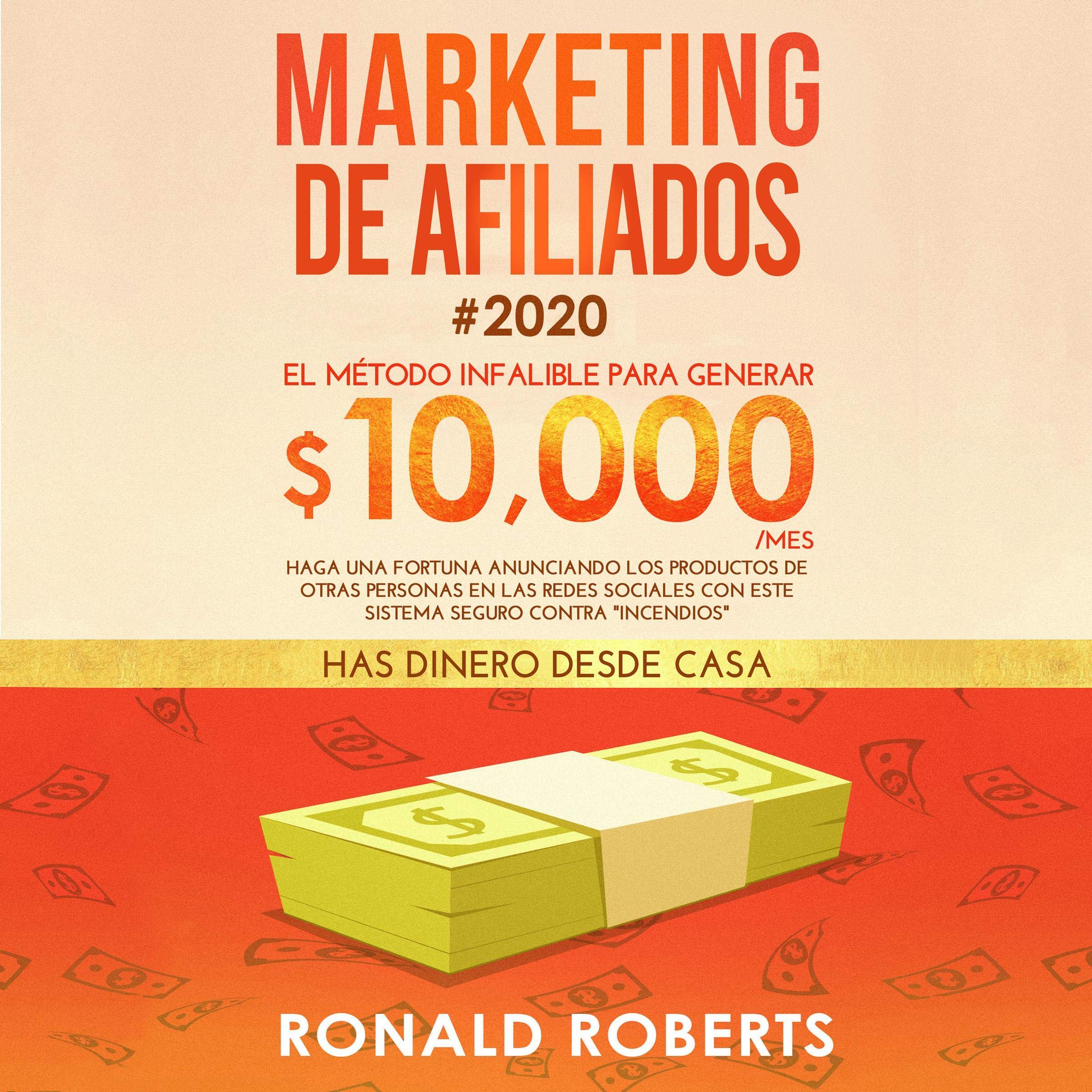 Marketing de Afiliados 2019-20: El Método Infalible para Generar $10,000/mes [Affiliate Marketing 2019: The $10,000/Month Foolproof Method]: Haga una Fortuna Anunciando los Productos de Otras Personas en las Redes Sociales [Make a Fortune Advertising Other People’s Products on Social Media]