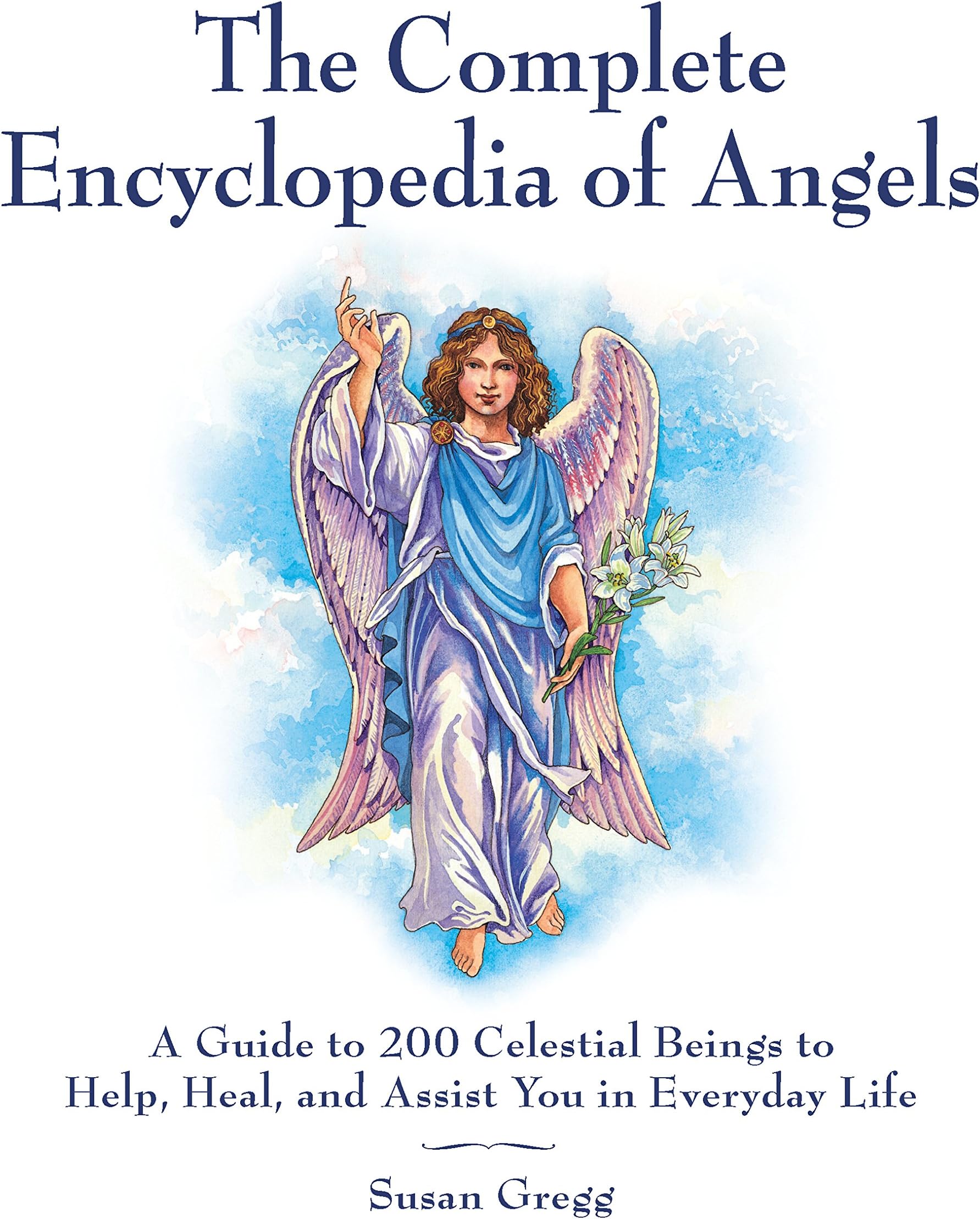 The Complete Encyclopedia of Angels: A Guide to 200 Celestial Beings to Help, Heal, and Assist You in Everyday Life