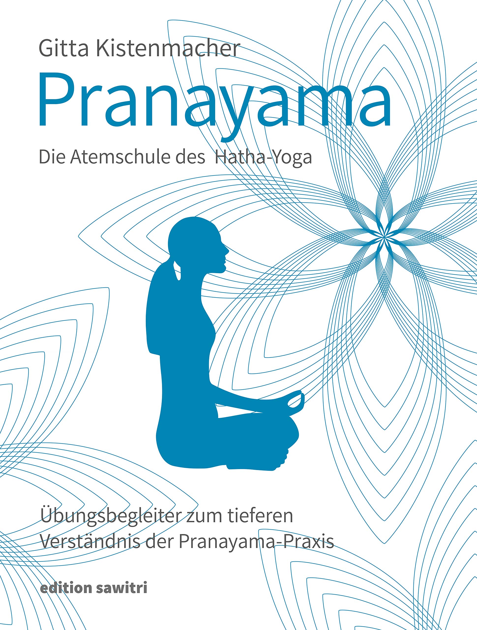 Pranayama Die Atemschule des Hatha-Yoga: Übungsbegleiter zum tieferen Verständnis der Pranayama-Praxis (German Edition)