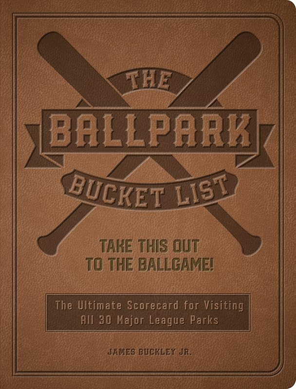 The Ballpark Bucket List: Take THIS Out to the Ballgame! - The Ultimate Scorecard for Visiting All 30 Major League Parks (Epic Journey)