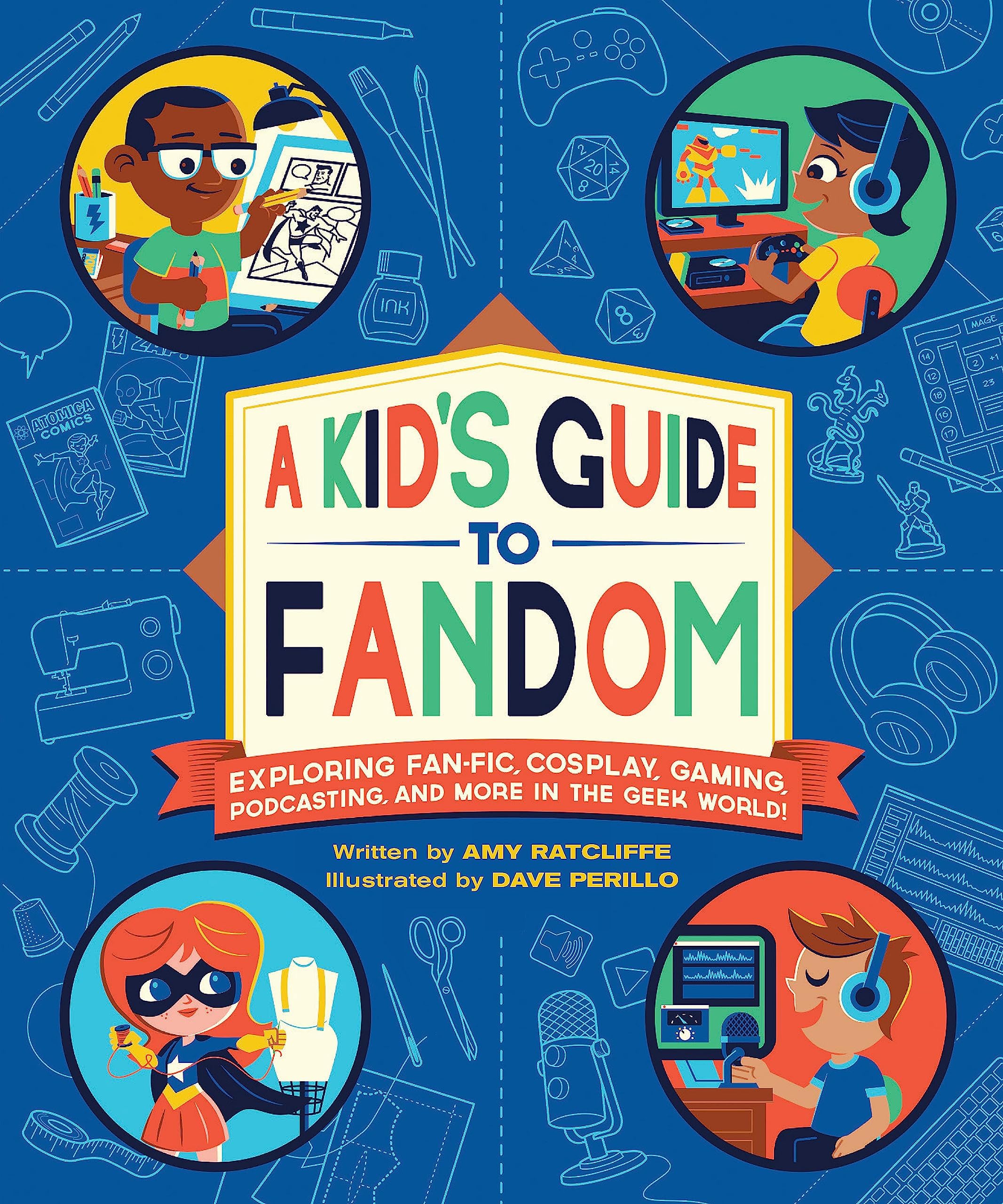 A Kid's Guide to Fandom: Exploring Fan-Fic, Cosplay, Gaming, Podcasting, and More in the Geek World! (A Kid's Fan Guide, 1)