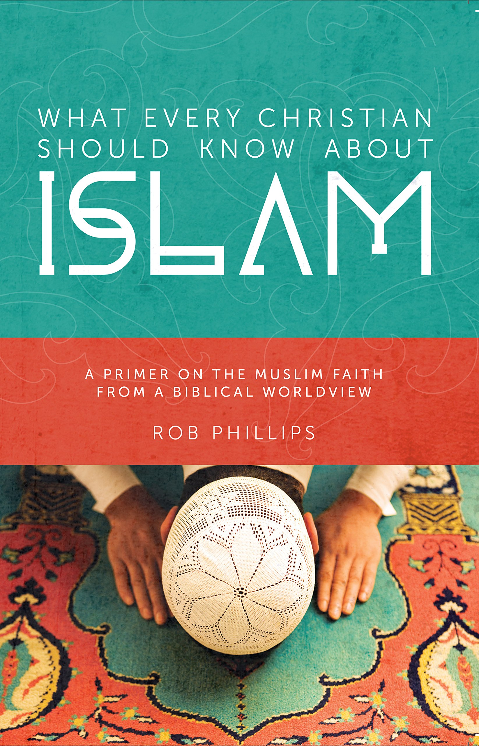 What Every Christian Should Know About Islam: A Primer on the Muslim Faith from a Biblical Worldview