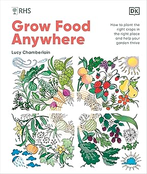 RHS Grow Food Anywhere: How to Plant the Right Crops in the Right Place and Help Your Garden Thrive