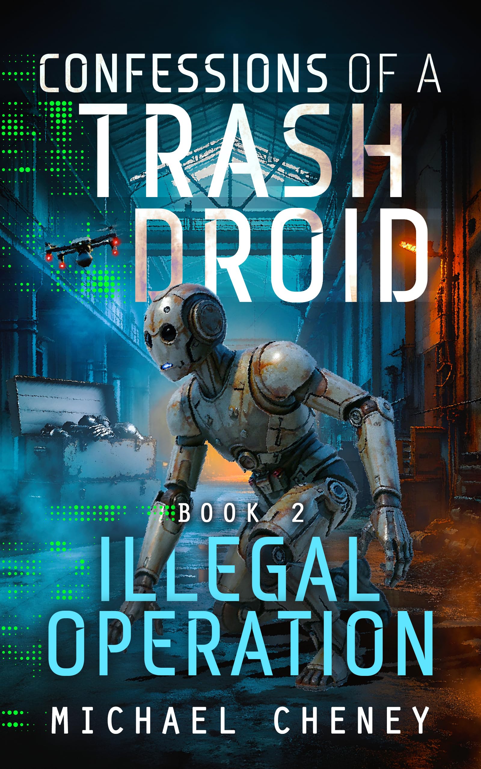Confessions of a Trash Droid: Illegal Operation: Book 2 (Confessions of a Trash Droid – a sci fi adventure thriller for adults who love robot fiction)
