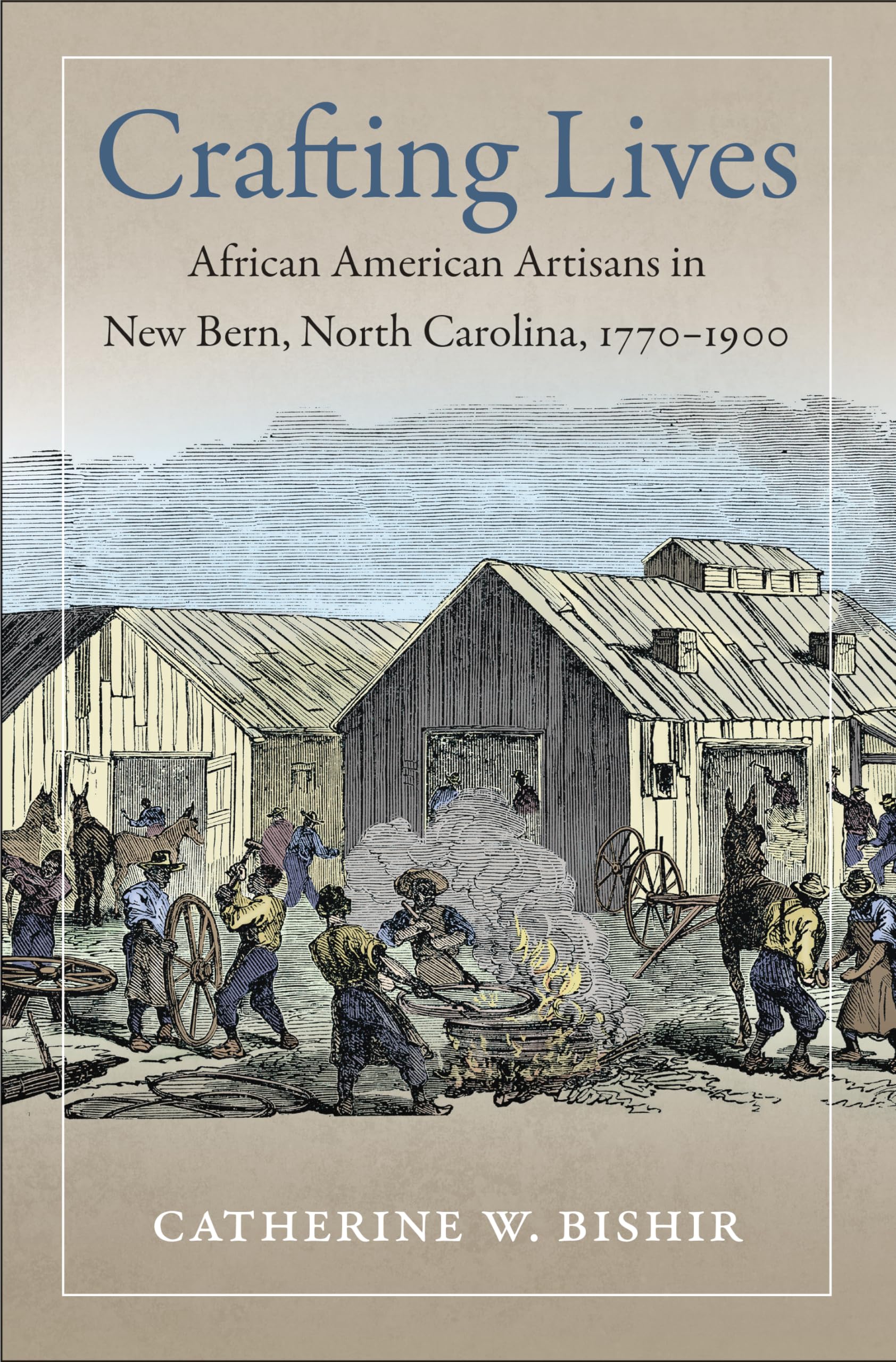 Crafting Lives: African American Artisans in New Bern, North Carolina, 1770-1900